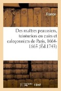 Statuts, Ordonnances, Lettres Et Arrêts Des Maîtres Peaussiers, Teinturiers En Cuirs - Adolphe Lanoë