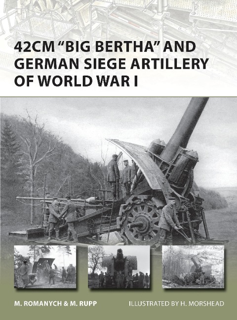 42cm 'Big Bertha' and German Siege Artillery of World War I - Marc Romanych, Martin Rupp