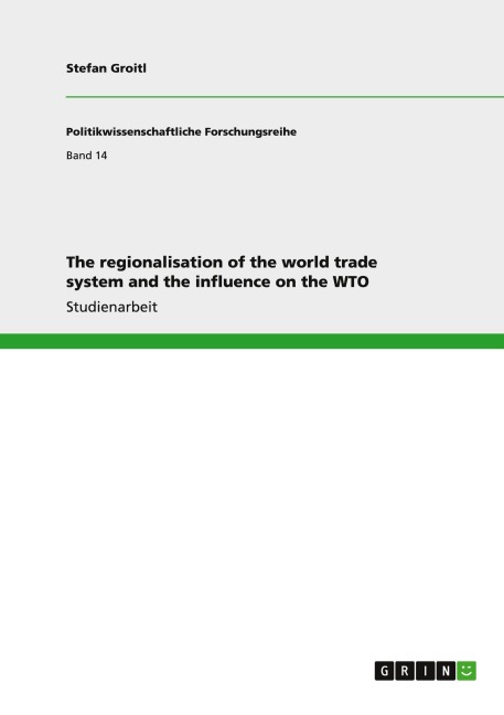 The regionalisation of the world trade system and the influence on the WTO - Stefan Groitl