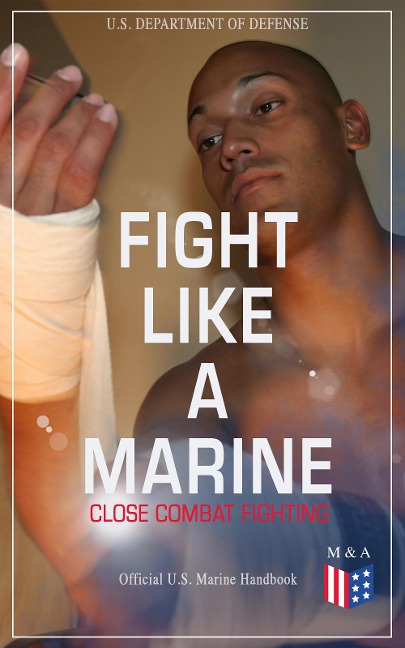 Fight Like a Marine - Close Combat Fighting (Official U.S. Marine Handbook) - U. S. Department of Defense