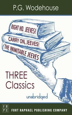 Carry On, Jeeves, The Inimitable Jeeves and Right Ho, Jeeves - THREE P.G. Wodehouse Classics! - Unabridged - P. G. Wodehouse