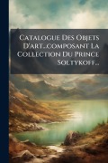 Cover-Bild zum Titel 'Catalogue Des Objets D'art...composant La Collection Du Prince Soltykoff...' von 'Anonymous'