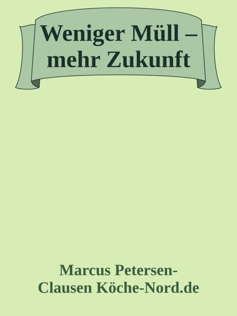 Weniger Müll - mehr Zukunft! - Marcus PC Petersen - Clausen