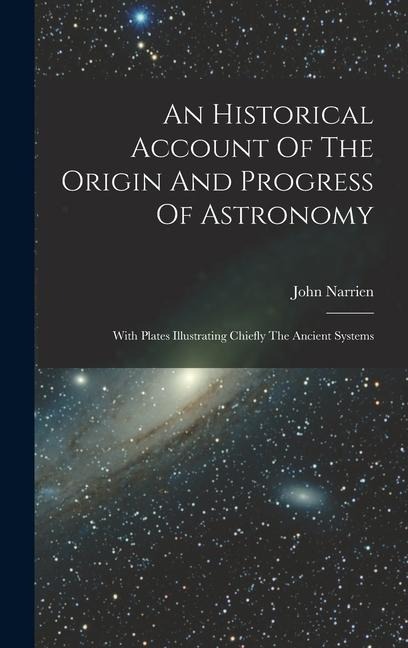 An Historical Account Of The Origin And Progress Of Astronomy - John Narrien