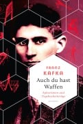 Cover-Bild zum Titel 'Auch Du hast Waffen. Aphorismen und Tagebucheinträge' von 'Franz Kafka'
