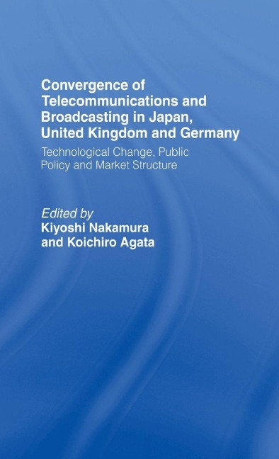 Convergence of Telecommunications and Broadcasting in Japan, United Kingdom and Germany - Koichiro Agata, Kiyoshi Nakamura