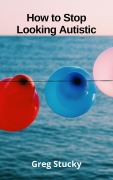Cover-Bild zum Titel 'How to Stop Looking Autistic' von 'Dave Stucky'