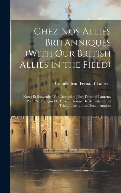 Chez nos alliés britanniques (With our British alliés in the field); notes et souvenirs d'un interprète [par] Fernand Laurent. Préf. par François de Tessan, dessins de Bairnsfather et Tricot, illustrations documentaires - Camille Jean Fernand-Laurent