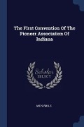 The First Convention Of The Pioneer Association Of Indiana - Anonymous