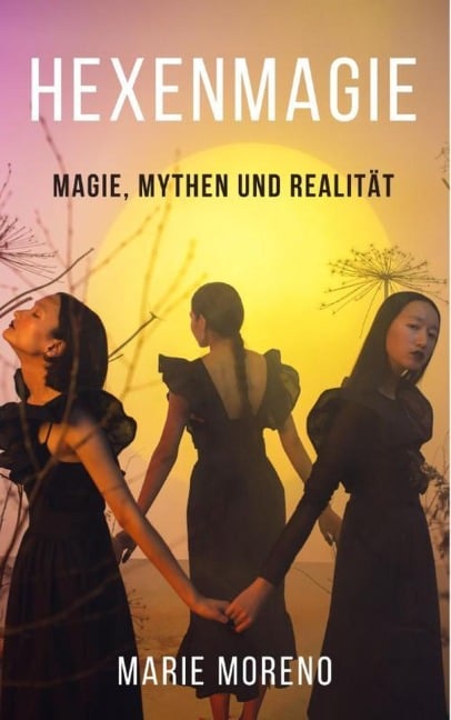 Hexenmagie, Magie, Mythen und Realität - Marie Moreno