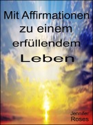 Cover-Bild zum Titel 'Mit Affirmationen zu einem erfüllendem Leben' von 'Jennifer Roses'