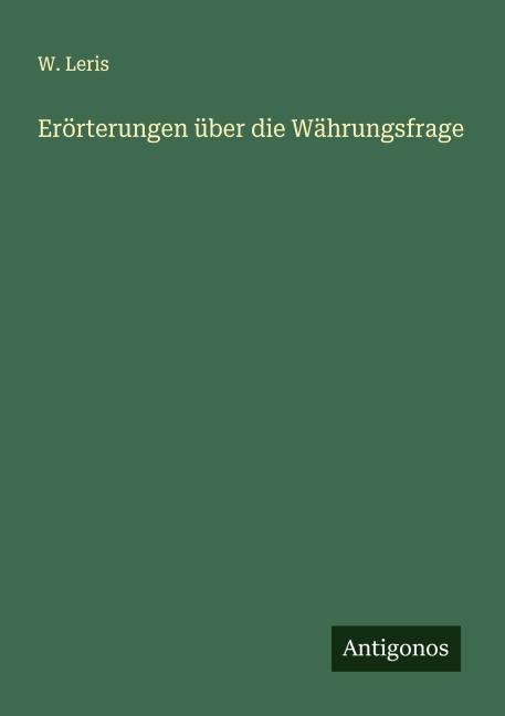 Erörterungen über die Währungsfrage - W. Leris
