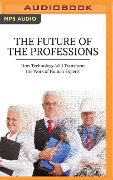 The Future of the Professions: How Technology Will Transform the Work of Human Experts - Richard Susskind, Daniel Susskind