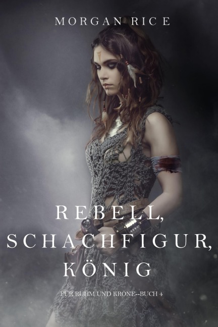 Rebell, Schachfigur, König (Für Ruhm und Krone - Buch 4) - Morgan Rice