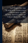 Cover-Bild zum Titel 'Lectures On the Science of Language Delivered at the Royal Institution of Great Britain ... 1861' von 'Friedrich Max Mã1/4ller'