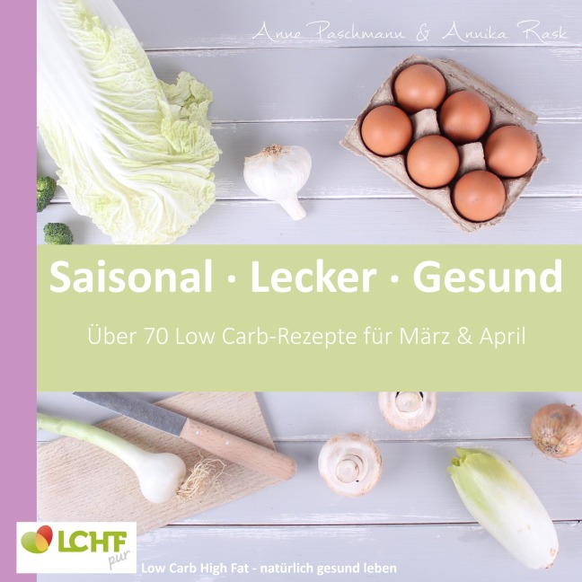 LCHF pur: Saisonal. Lecker. Gesund - März & April - Anne Paschmann, Annika Rask