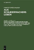 Schleiermacher's Briefwechsel mit Freunden bis zu seiner Uebersiedelung nach Halle, namentlich der mit Friedrich und August Wilhelm Schlegel - 