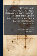 Cover-Bild zum Titel 'Dictionnaire Ãtymologique, Critique, Historique Anecdotique Et LittÃ(c)raire... Pour Servir Ã L'histoire De La Langue Française, Volume 1...' von 'François-Joseph-Michel Noël, L M J Carpentier'