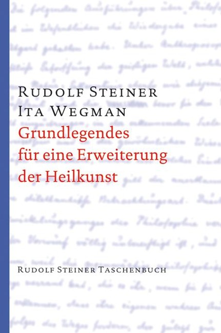Grundlegendes für eine Erweiterung der Heilkunst nach geisteswissenschaftlichen Erkenntnissen - Rudolf Steiner, Ita Wegman
