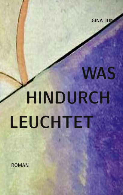 Was hindurchleuchtet - Gina Jung