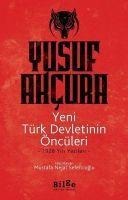 Yeni Türk Devletinin Öncüleri - Yusuf Akcura