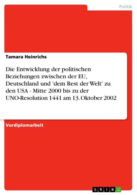 Die Entwicklung der politischen Beziehungen zwischen der EU, Deutschland und 'dem Rest der Welt' zu den USA - Mitte 2000 bis zu der UNO-Resolution 1441 am 13. Oktober 2002 - Tamara Heinrichs