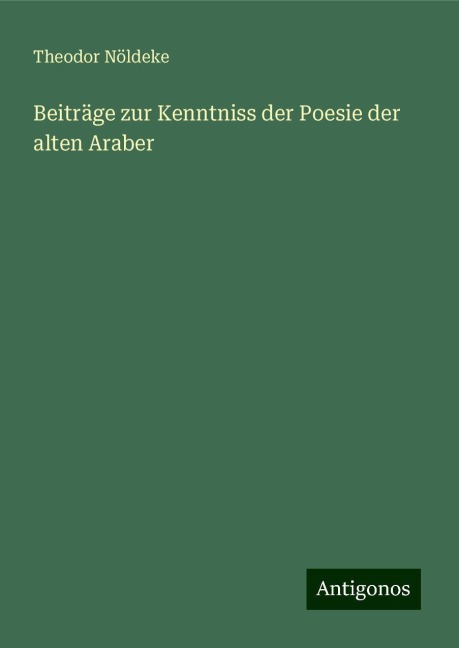 Beiträge zur Kenntniss der Poesie der alten Araber - Theodor Nöldeke