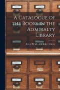 Cover-Bild zum Titel 'A Catalogue of the Books in the Admiralty Library' von ''