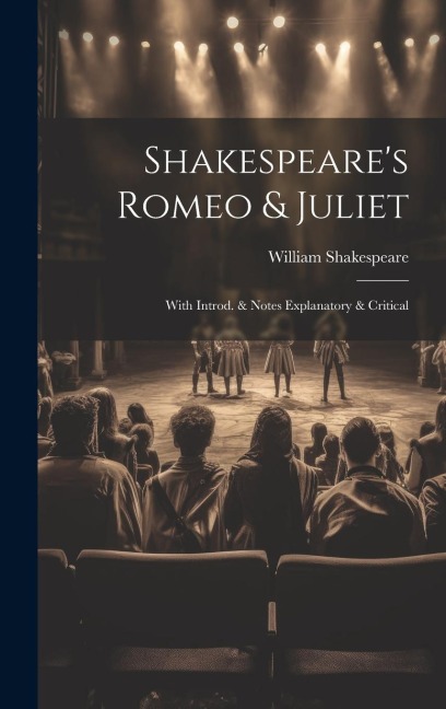 Shakespeare's Romeo & Juliet: With Introd. & Notes Explanatory & Critical - William Shakespeare