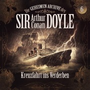 Cover-Bild zum Titel 'Die geheimen Archive des Sir Arthur Conan Doyle, Folge 6: Kreuzfahrt ins Verderben' von 'Arthur Conan Doyle, Silke Walter'