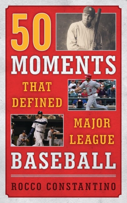 50 Moments That Defined Major League Baseball - Rocco Constantino