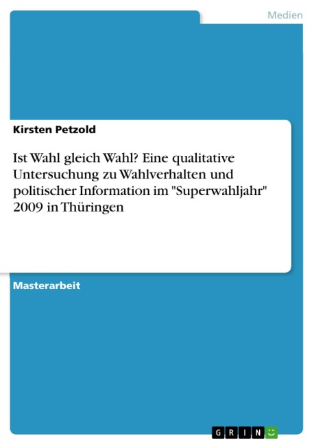 Ist Wahl gleich Wahl? Eine qualitative Untersuchung zu Wahlverhalten und politischer Information im "Superwahljahr" 2009 in Thüringen - Kirsten Petzold