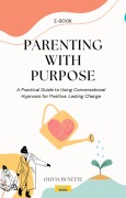 Cover-Bild zum Titel 'Parenting with Purpose: A Practical Guide to Using Conversational Hypnosis for Positive, Lasting Change' von 'Olivia Buyette'