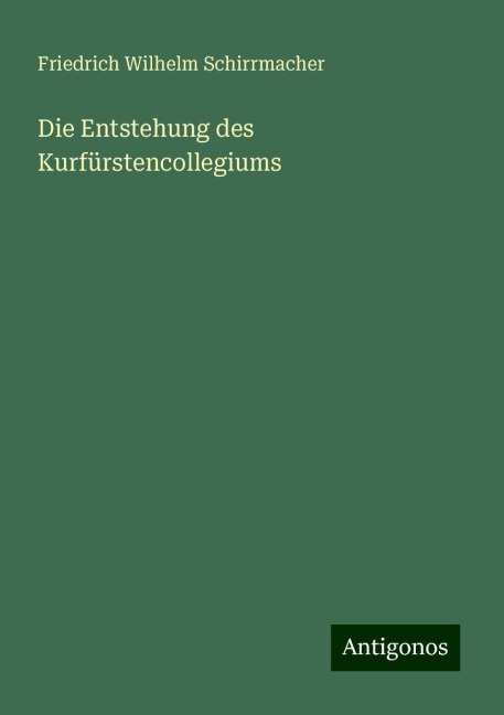 Die Entstehung des Kurfürstencollegiums - Friedrich Wilhelm Schirrmacher