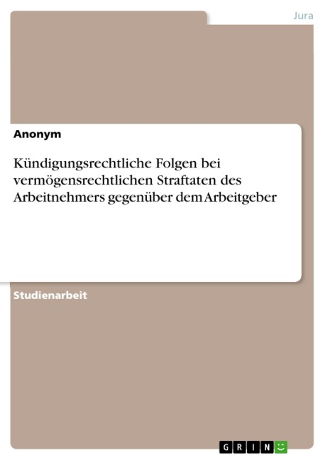 Kündigungsrechtliche Folgen bei vermögensrechtlichen Straftaten des Arbeitnehmers gegenüber dem Arbeitgeber - 