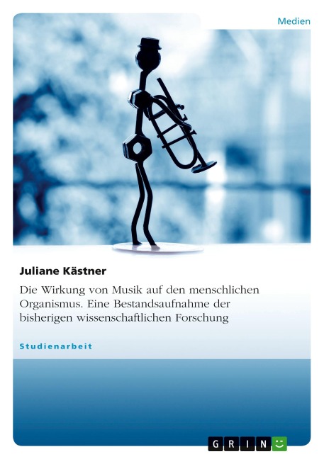 Die Wirkung von Musik auf den menschlichen Organismus. Eine Bestandsaufnahme der bisherigen wissenschaftlichen Forschung - Juliane Kästner