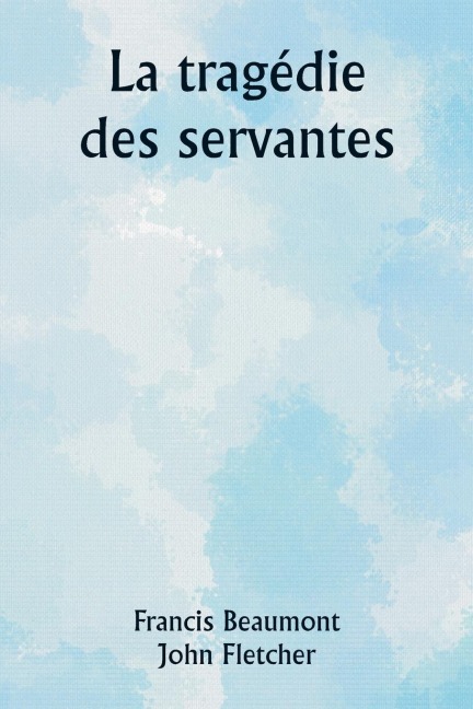 La tragédie des servantes - Francis Beaumont, John Fletcher