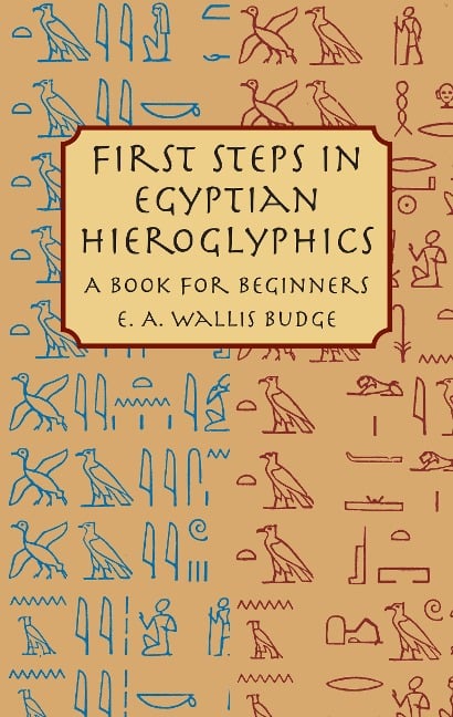 First Steps in Egyptian Hieroglyphics - E. A. Wallis Budge