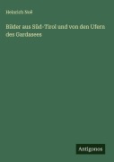 Cover-Bild zum Titel 'Bilder aus Süd-Tirol und von den Ufern des Gardasees' von 'Heinrich Noë'
