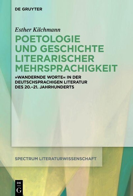Poetologie und Geschichte literarischer Mehrsprachigkeit - Esther Kilchmann