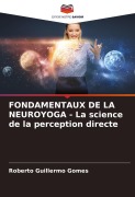 Cover-Bild zum Titel 'FONDAMENTAUX DE LA NEUROYOGA - La science de la perception directe' von 'Roberto Guillermo Gomes'