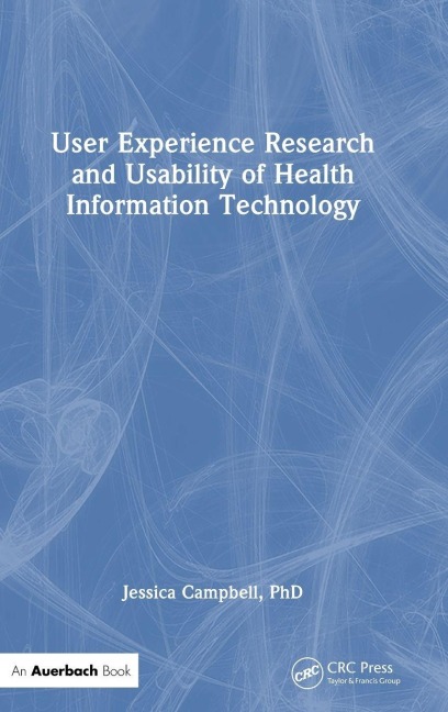 User Experience Research and Usability of Health Information Technology - Jessica Lynn Campbell