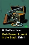 Bob Bowen kommt in die Stadt: Krimi - H. Bedford-Jones