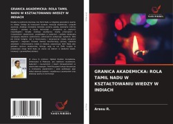 Cover-Bild zum Titel 'GRANICA AKADEMICKA: ROLA TAMIL NADU W KSZTA¿TOWANIU WIEDZY W INDIACH' von 'Arasu R.'