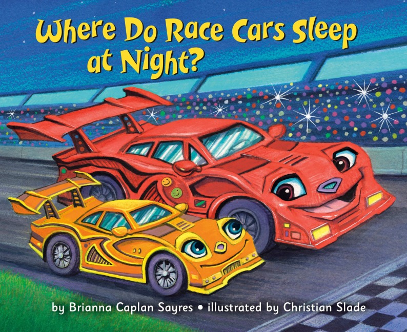 Where Do Race Cars Sleep at Night? - Brianna Caplan Sayres