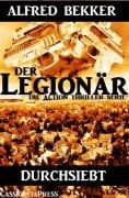 Durchsiebt (Der Legionär - Die Action Thriller Serie) - Alfred Bekker