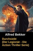 Cover-Bild zum Titel 'Durchsiebt (Der Legionär - Die Action Thriller Serie)' von 'Alfred Bekker'
