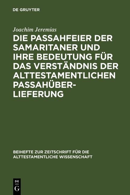 Die Passahfeier der Samaritaner und ihre Bedeutung für das Verständnis der alttestamentlichen Passahüberlieferung - Joachim Jeremias