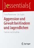 Aggression und Gewalt bei Kindern und Jugendlichen - Ute Koglin, Franz Petermann