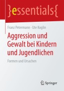 Aggression und Gewalt bei Kindern und Jugendlichen - Ute Koglin, Franz Petermann